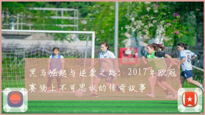 黑马崛起与逆袭之路：2017年欧冠赛场上不可思议的传奇故事